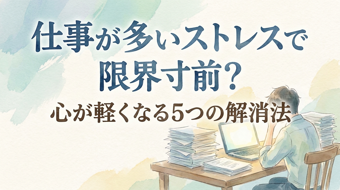 仕事が多いストレスで限界寸前?心が軽くなる5つの解消法