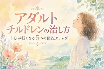 アダルトチルドレンの治し方｜心が軽くなる5つの回復ステップ