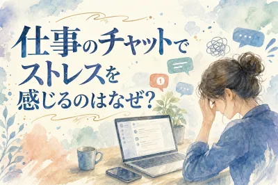 仕事のチャットでストレスを感じるのはなぜ？
