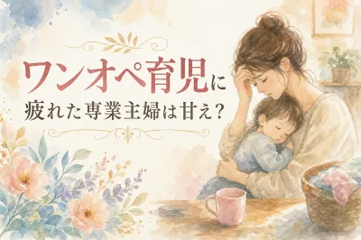 ワンオペ育児に疲れた専業主婦は甘え？